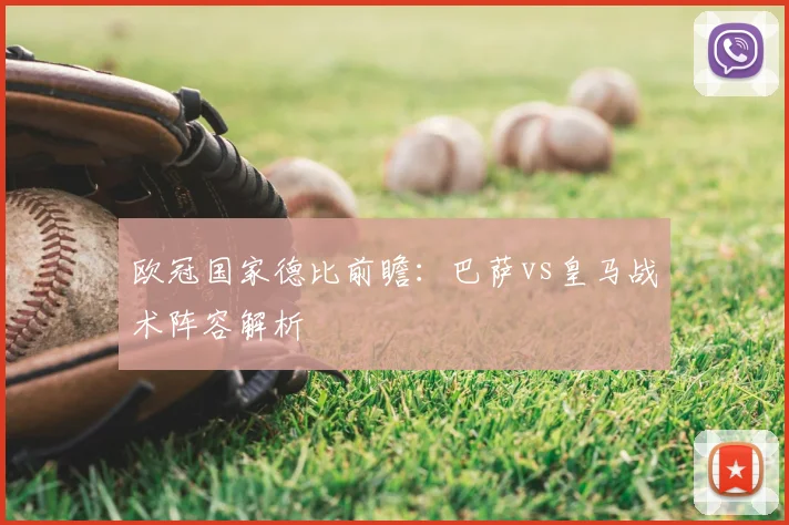 欧冠国家德比前瞻:巴萨vs皇马战术阵容解析